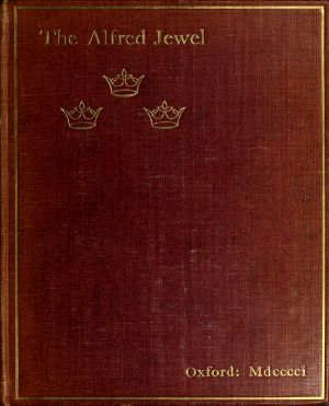 [Gutenberg 59372] • The Alfred Jewel: An Historical Essay